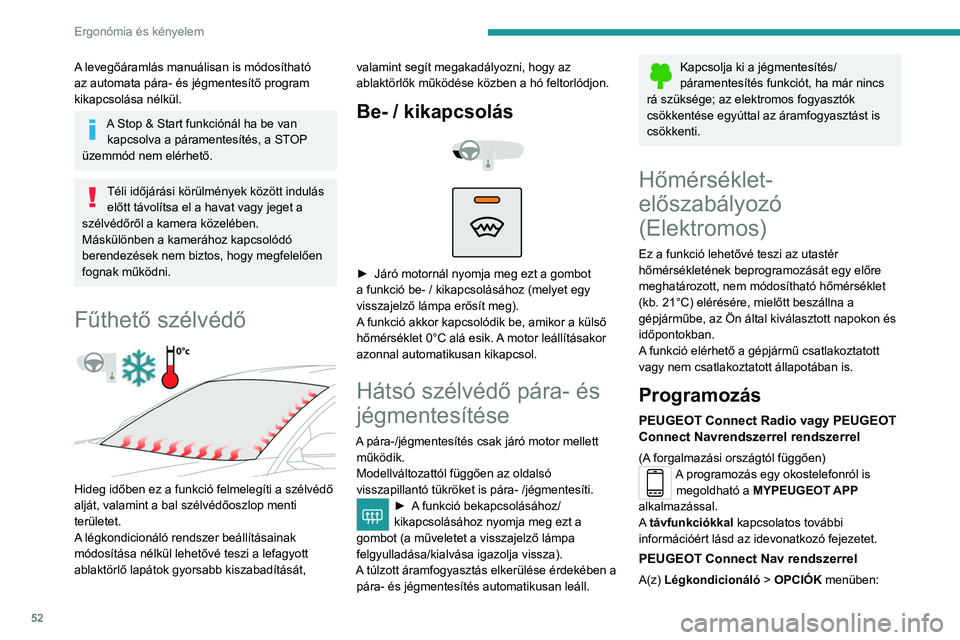 PEUGEOT 208 2021  Kezelési útmutató (in Hungarian) 52
Ergonómia és kényelem
A levegőáramlás manuálisan is módosítható 
az automata pára- és jégmentesítő program 
kikapcsolása nélkül.
A Stop & Start funkciónál ha be van kapcsolva a 