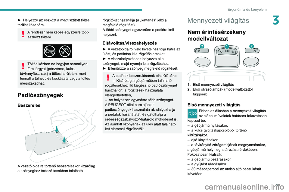 PEUGEOT 208 2021 Kezelési útmutató (in Hungarian) 55
Ergonómia és kényelem
3► Helyezze az eszközt a megtisztított töltési
terület közepére.
A rendszer nem képes egyszerre több eszközt tölteni.
Töltés közben ne hagyjon semmily PEUGEOT 208 2021 Kezelési útmutató (in Hungarian) 55
Ergonómia és kényelem
3► Helyezze az eszközt a megtisztított töltési
terület közepére.
A rendszer nem képes egyszerre több eszközt tölteni.
Töltés közben ne hagyjon semmily