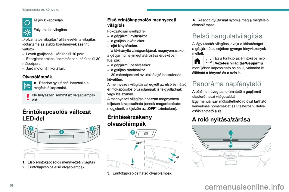 PEUGEOT 208 2021 Kezelési útmutató (in Hungarian) 56
Ergonómia és kényelem
Teljes kikapcsolás.
Folyamatos világítás.
„Folyamatos világítás” állás esetén a világítás
időtartama az alábbi körülmények szerint
változik:
–
PEUGEOT 208 2021 Kezelési útmutató (in Hungarian) 56
Ergonómia és kényelem
Teljes kikapcsolás.
Folyamatos világítás.
„Folyamatos világítás” állás esetén a világítás
időtartama az alábbi körülmények szerint
változik:
–