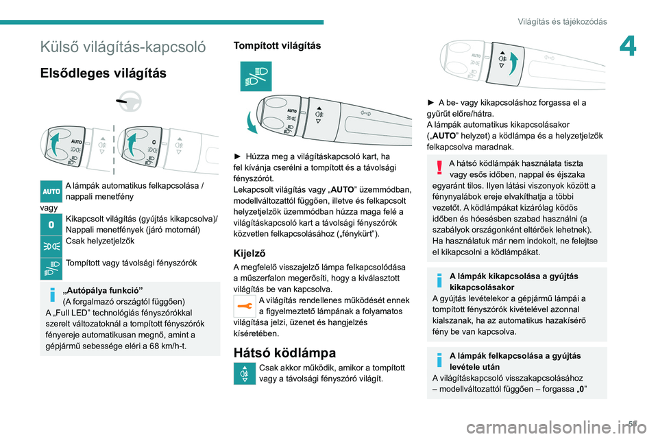 PEUGEOT 208 2021 Kezelési útmutató (in Hungarian) 59
Világítás és tájékozódás
4Külső világítás-kapcsoló
Elsődleges világítás
A lámpák automatikus felkapcsolása / nappali menetfény
vagy
Kikapcsolt világítás (gyújtás PEUGEOT 208 2021 Kezelési útmutató (in Hungarian) 59
Világítás és tájékozódás
4Külső világítás-kapcsoló
Elsődleges világítás
A lámpák automatikus felkapcsolása / nappali menetfény
vagy
Kikapcsolt világítás (gyújtás