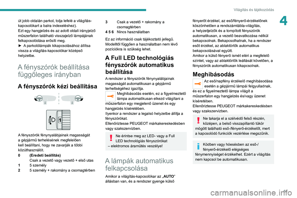 PEUGEOT 208 2021 Kezelési útmutató (in Hungarian) 61
Világítás és tájékozódás
4út jobb oldalán parkol, tolja lefelé a világítás-
kapcsolókart a balra indexeléshez).
Ezt egy hangjelzés és az adott oldali irányjelző
műszerfalon ta PEUGEOT 208 2021 Kezelési útmutató (in Hungarian) 61
Világítás és tájékozódás
4út jobb oldalán parkol, tolja lefelé a világítás-
kapcsolókart a balra indexeléshez).
Ezt egy hangjelzés és az adott oldali irányjelző
műszerfalon ta