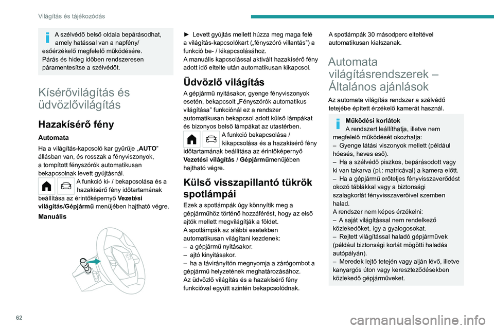 PEUGEOT 208 2021  Kezelési útmutató (in Hungarian) 62
Világítás és tájékozódás
Karbantartás
A kamera előtti területen tartsa 
különösen tisztán a szélvédőt.
A szélvédő belső felülete is párásodhat 
a kamera körül. Párás é