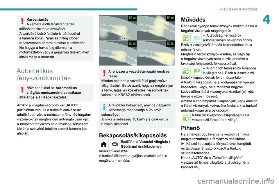 PEUGEOT 208 2021  Kezelési útmutató (in Hungarian) 63
Világítás és tájékozódás
4Karbantartás
A kamera előtti területen tartsa 
különösen tisztán a szélvédőt.
A szélvédő belső felülete is párásodhat 
a kamera körül. Párás 