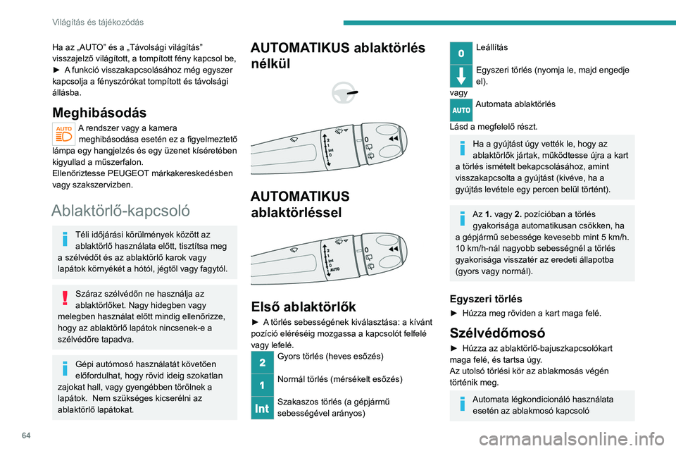 PEUGEOT 208 2021  Kezelési útmutató (in Hungarian) 64
Világítás és tájékozódás
működtetését követően a rendszer 
ideiglenesen lezárja a levegőbefúvókat, hogy 
az utastérbe ne jusson semmilyen szag vagy 
illat.
Az ablaktörlő lapát