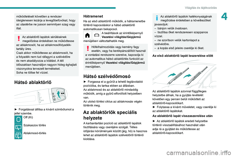 PEUGEOT 208 2021  Kezelési útmutató (in Hungarian) 65
Világítás és tájékozódás
4működtetését követően a rendszer 
ideiglenesen lezárja a levegőbefúvókat, hogy 
az utastérbe ne jusson semmilyen szag vagy 
illat.
Az ablaktörlő lapá