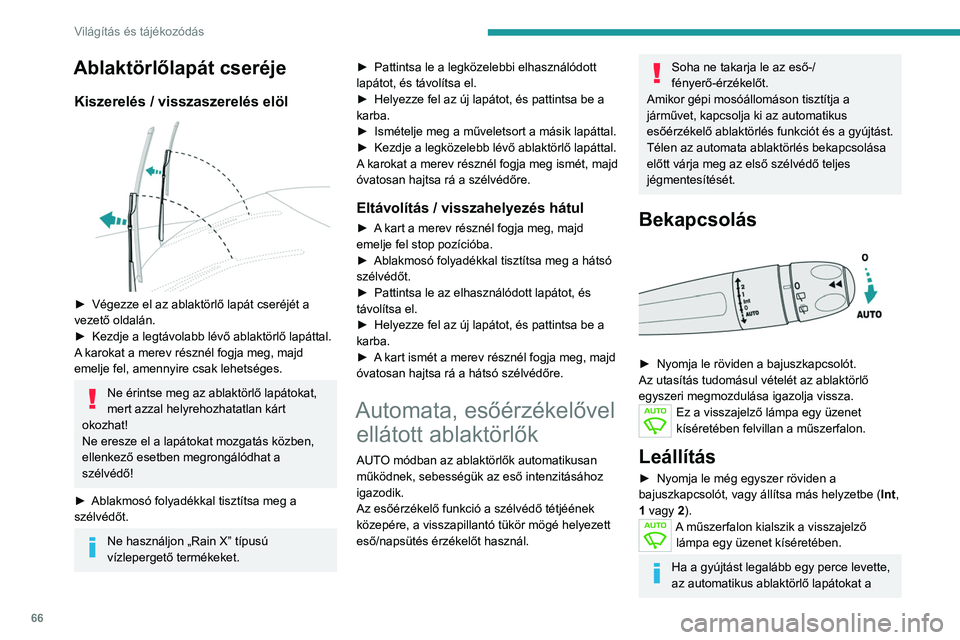 PEUGEOT 208 2021  Kezelési útmutató (in Hungarian) 66
Világítás és tájékozódás
bajuszkapcsoló lefelé történő nyomásával 
újra kell aktiválni.
Meghibásodás
Ha az automata ablaktörlők meghibásodnak, az 
ablaktörlő szakaszos üzem