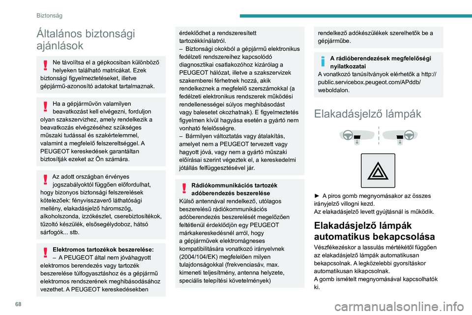 PEUGEOT 208 2021  Kezelési útmutató (in Hungarian) 68
Biztonság
Általános biztonsági 
ajánlások
Ne távolítsa el a gépkocsiban különböző 
helyeken található matricákat. Ezek 
biztonsági figyelmeztetéseket, illetve 
gépjármű-azonos
