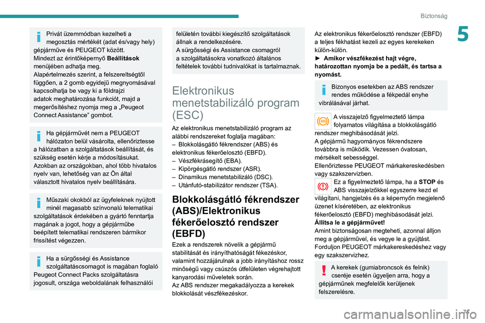 PEUGEOT 208 2021 Kezelési útmutató (in Hungarian) 71
Biztonság
5Privát üzemmódban kezelheti a
megosztás mértékét (adat és/vagy hely)
gépjárműve és PEUGEOT között.
Mindezt az érintőképernyő Beállítások
menüjében adhatja meg PEUGEOT 208 2021 Kezelési útmutató (in Hungarian) 71
Biztonság
5Privát üzemmódban kezelheti a
megosztás mértékét (adat és/vagy hely)
gépjárműve és PEUGEOT között.
Mindezt az érintőképernyő Beállítások
menüjében adhatja meg