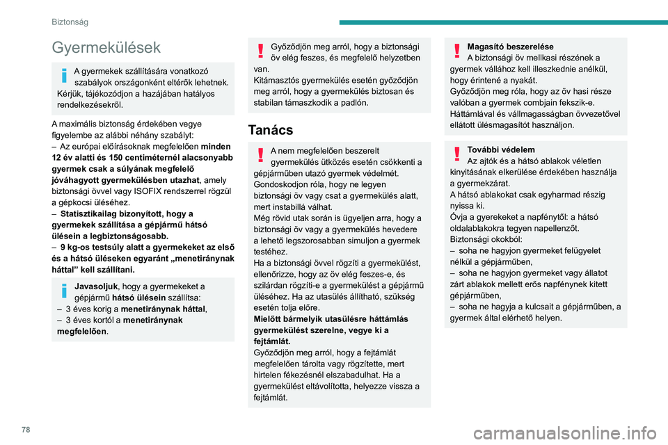 PEUGEOT 208 2021  Kezelési útmutató (in Hungarian) 78
Biztonság
Gyermekülések
A gyermekek szállítására vonatkozó szabályok országonként eltérők lehetnek. 
Kérjük, tájékozódjon a hazájában hatályos 
rendelkezésekről.
A maximális