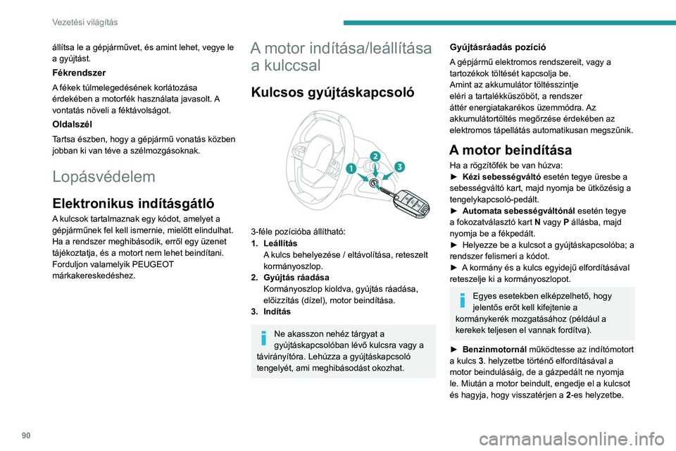 PEUGEOT 208 2021 Kezelési útmutató (in Hungarian) 90
Vezetési világítás
állítsa le a gépjárművet, és amint lehet, vegye le
a gyújtást.
Fékrendszer
A fékek túlmelegedésének korlátozása
érdekében a motorfék használata javasolt. PEUGEOT 208 2021 Kezelési útmutató (in Hungarian) 90
Vezetési világítás
állítsa le a gépjárművet, és amint lehet, vegye le
a gyújtást.
Fékrendszer
A fékek túlmelegedésének korlátozása
érdekében a motorfék használata javasolt.