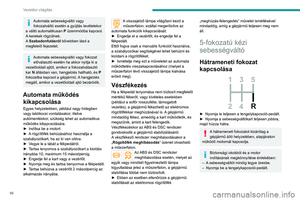 PEUGEOT 208 2021  Kezelési útmutató (in Hungarian) 96
Vezetési világítás
Automata sebességváltó vagy fokozatváltó esetén a gyújtás levételekor 
a váltó automatikusan  P üzemmódba kapcsol. 
A kerekek rögzülnek.
A Szabadonfutásról b