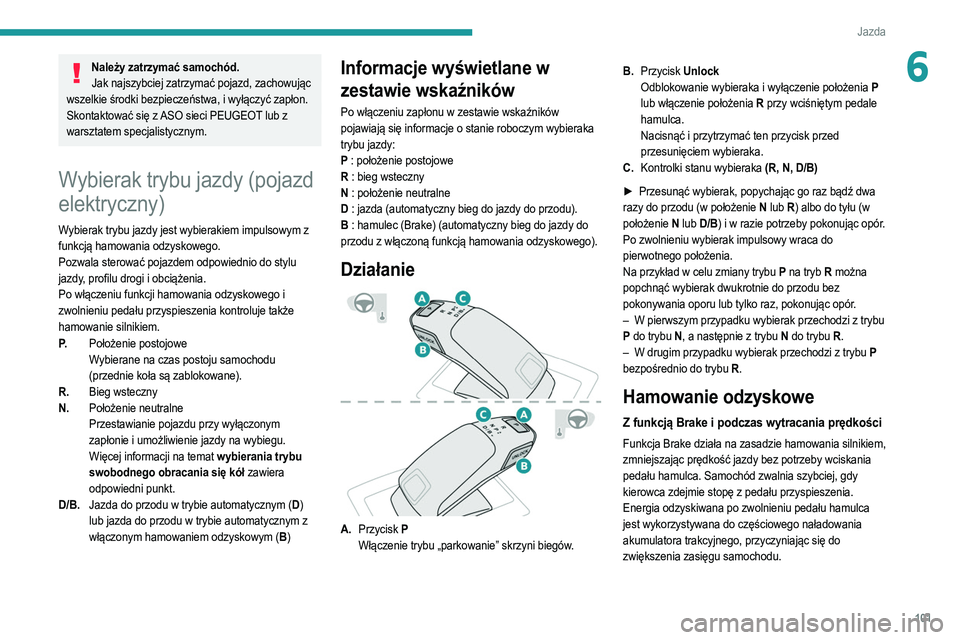 PEUGEOT 208 2021  Instrukcja obsługi (in Polish) 101
Jazda
6Należy zatrzymać samochód.Jak najszybciej zatrzymać pojazd, zachowując 
wszelkie środki bezpieczeństwa, i wyłączyć zapłon.
Skontaktować się z ASO sieci PEUGEOT lub z 
warsztate