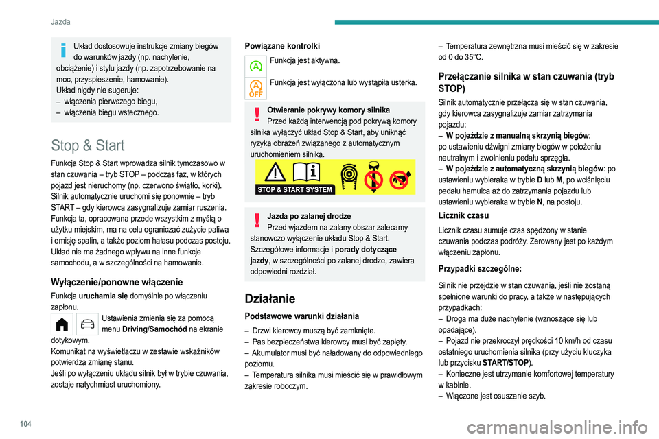 PEUGEOT 208 2021  Instrukcja obsługi (in Polish) 104
Jazda
W takich przypadkach ta kontrolka miga przez kilka sekund, a potem gaśnie.
Po ponownym uruchomieniu silnika tryb STOP pozostaje niedostępny, dopóki pojazd nie 
osiągnie prędkości 8 km/