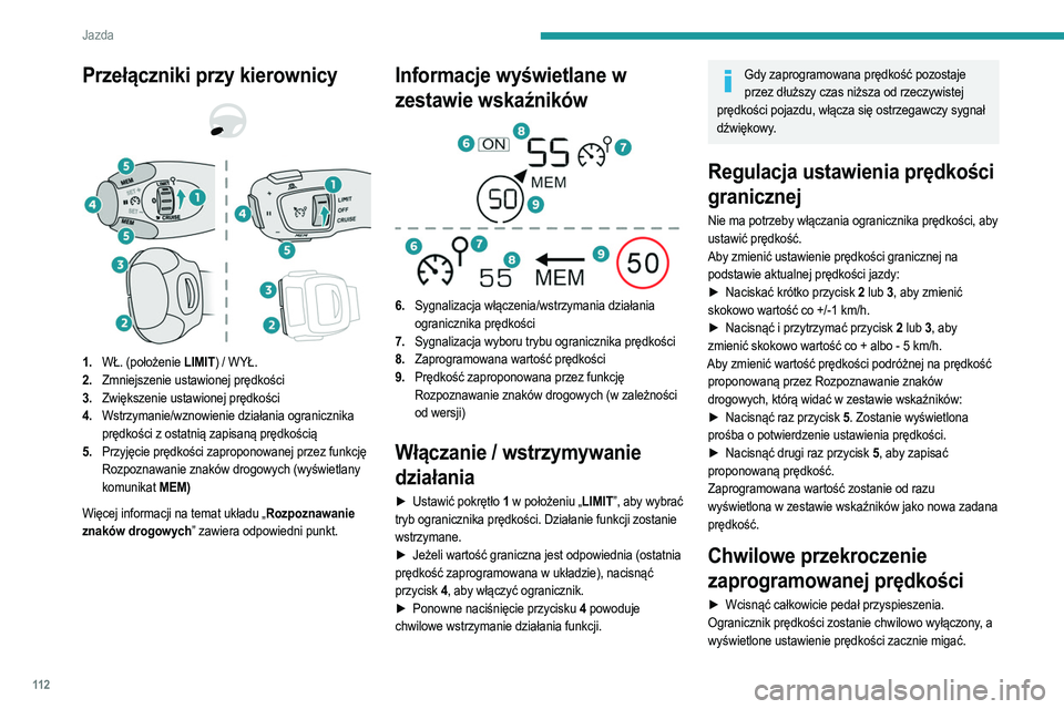 PEUGEOT 208 2021  Instrukcja obsługi (in Polish) 11 2
Jazda
► Zwolnić pedał przyspieszenia, aby powrócić do 
wartości poniżej ustawionej prędkości.
Gdy przekroczenie prędkości nie jest spowodowane 
działaniem kierowcy (np. w przypadku j