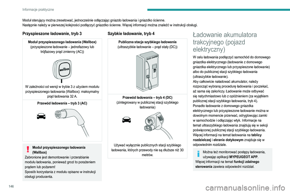 PEUGEOT 208 2021  Instrukcja obsługi (in Polish) 146
Informacje praktyczne
Moduł sterujący można zresetować, jednocześnie odłączając gniazdo ładowania i gniazdko ścienne.
Następnie należy w pierwszej kolejności podłączyć gniazdko śc