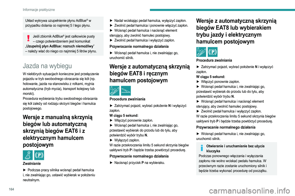 PEUGEOT 208 2021 Instrukcja obsługi (in Polish) 164
Informacje praktyczne
Układ wykrywa uzupełnienie płynu AdBlue® w
przypadku dolania co najmniej 5
l tego płynu.
Jeśli zbiornik AdBlue® jest całkowicie pusty
– czego potwierdzeniem jes PEUGEOT 208 2021 Instrukcja obsługi (in Polish) 164
Informacje praktyczne
Układ wykrywa uzupełnienie płynu AdBlue® w
przypadku dolania co najmniej 5
l tego płynu.
Jeśli zbiornik AdBlue® jest całkowicie pusty
– czego potwierdzeniem jes