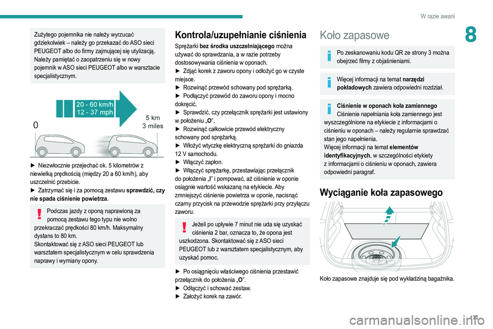 PEUGEOT 208 2021  Instrukcja obsługi (in Polish) 171
W razie awarii
8Zużytego pojemnika nie należy wyrzucać 
gdziekolwiek – należy go przekazać do ASO sieci 
PEUGEOT albo do firmy zajmującej się utylizacją.
Należy pamiętać o zaopatrzeni