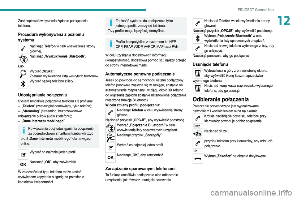 PEUGEOT 208 2021  Instrukcja obsługi (in Polish) 229
PEUGEOT Connect Nav
12Zaakceptować w systemie żądanie podłączenia 
telefonu.
Procedura wykonywana z poziomu 
systemu
Nacisnąć Telefon w celu wyświetlenia strony głównej.
Nacisnąć „Wy