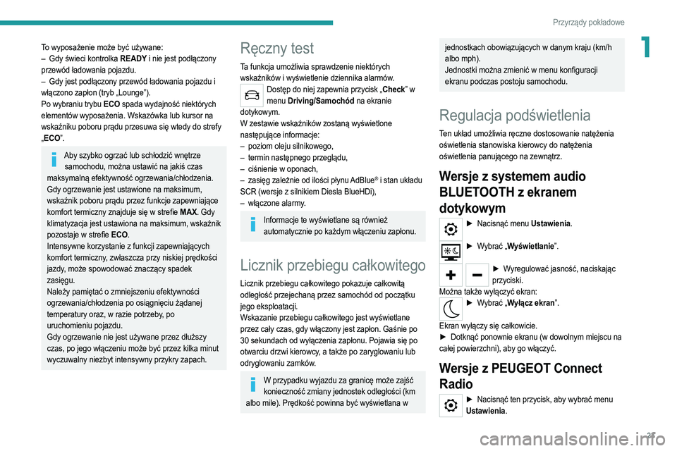 PEUGEOT 208 2021  Instrukcja obsługi (in Polish) 23
Przyrządy pokładowe
1To wyposażenie może być używane:
– Gdy świeci kontrolka  READY i nie jest podłączony 
przewód ładowania pojazdu.
–
 
Gdy jest podłączony przewód ładowania po