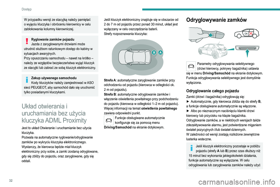 PEUGEOT 208 2021  Instrukcja obsługi (in Polish) 32
Dostęp 
W przypadku wersji ze stacyjką należy pamiętać 
o wyjęciu kluczyka i obróceniu kierownicy w celu 
zablokowania kolumny kierowniczej.
Ryglowanie zamków pojazduJazda z zaryglowanymi d