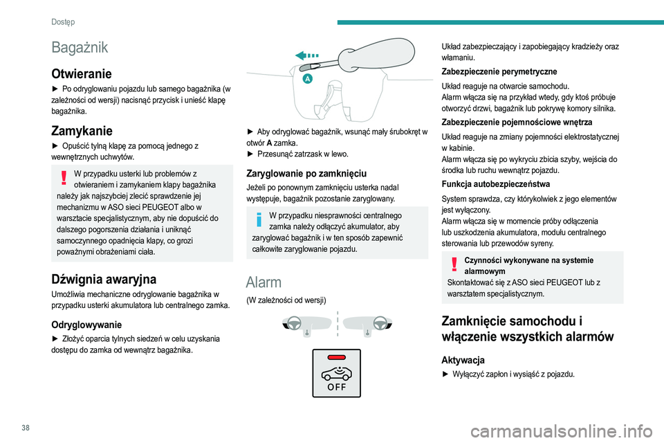 PEUGEOT 208 2021  Instrukcja obsługi (in Polish) 38
Dostęp 
Bagażnik
Otwieranie
► Po odryglowaniu pojazdu lub samego bagażnika (w 
zależności od wersji) nacisnąć przycisk i unieść klapę 
bagażnika.
Zamykanie
► Opuścić tylną klapę 