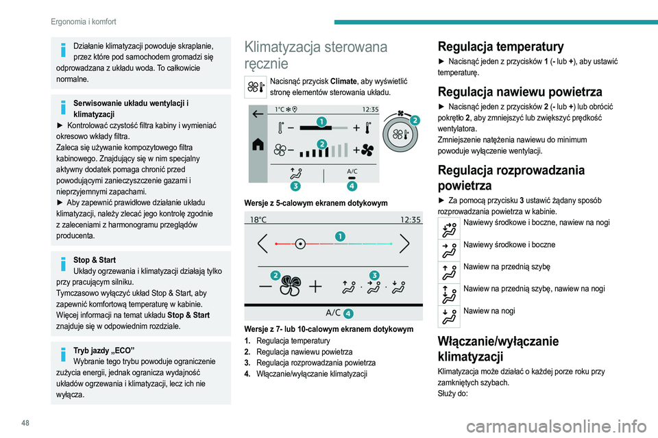 PEUGEOT 208 2021  Instrukcja obsługi (in Polish) 48
Ergonomia i komfort
Działanie klimatyzacji powoduje skraplanie, przez które pod samochodem gromadzi się 
odprowadzana z układu woda. To całkowicie 
normalne.
Serwisowanie układu wentylacji i 