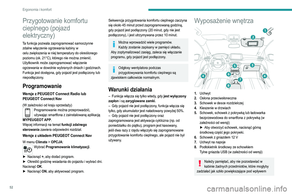 PEUGEOT 208 2021  Instrukcja obsługi (in Polish) 52
Ergonomia i komfort
Przygotowanie komfortu 
cieplnego (pojazd 
elektryczny)
Ta funkcja pozwala zaprogramować samoczynne zdalne włączenie ogrzewania kabiny w 
celu
  zwiększenia w niej temperatu