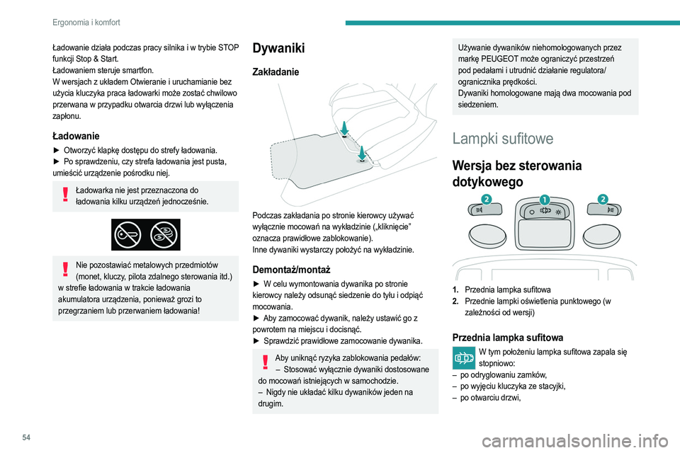PEUGEOT 208 2021  Instrukcja obsługi (in Polish) 54
Ergonomia i komfort
Ładowanie działa podczas pracy silnika i w trybie STOP 
funkcji Stop & Start.
Ładowaniem steruje smartfon.
W wersjach z układem Otwieranie i uruchamianie bez 
użycia kluczy