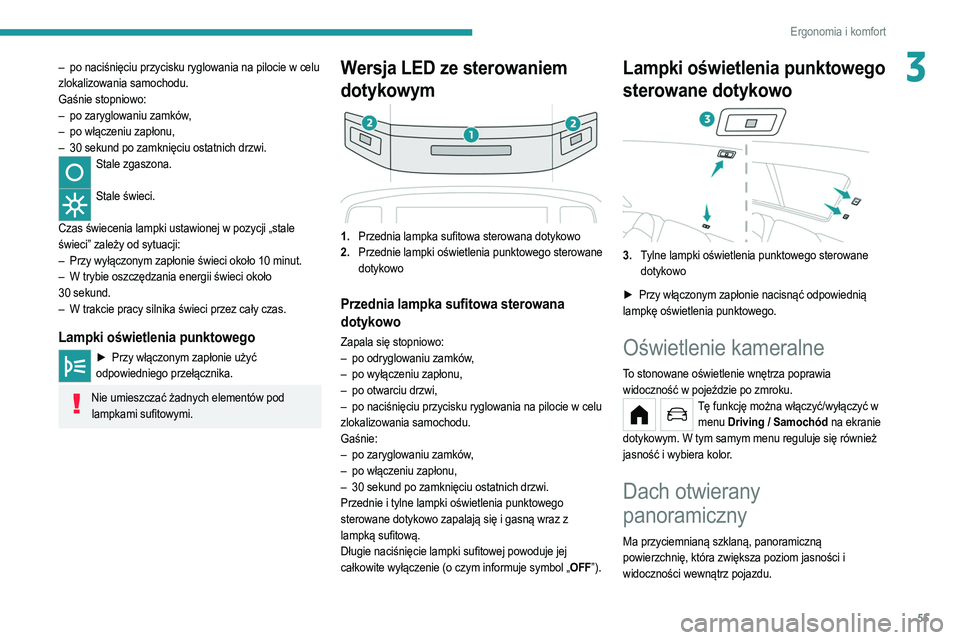 PEUGEOT 208 2021  Instrukcja obsługi (in Polish) 55
Ergonomia i komfort
3– po naciśnięciu przycisku ryglowania na pilocie w celu 
zlokalizowania samochodu.
Gaśnie stopniowo:
–
 
po zaryglowaniu zamków
 ,
–
 
po włączeniu zapłonu,
–

 