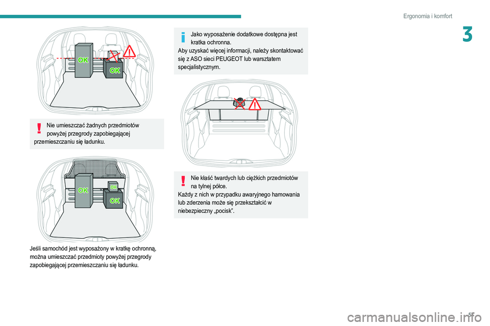 PEUGEOT 208 2021  Instrukcja obsługi (in Polish) 57
Ergonomia i komfort
3
 
Nie umieszczać żadnych przedmiotów powyżej przegrody zapobiegającej 
przemieszczaniu się ładunku.
 
 
Jeśli samochód jest wyposażony w kratkę ochronną, 
można u