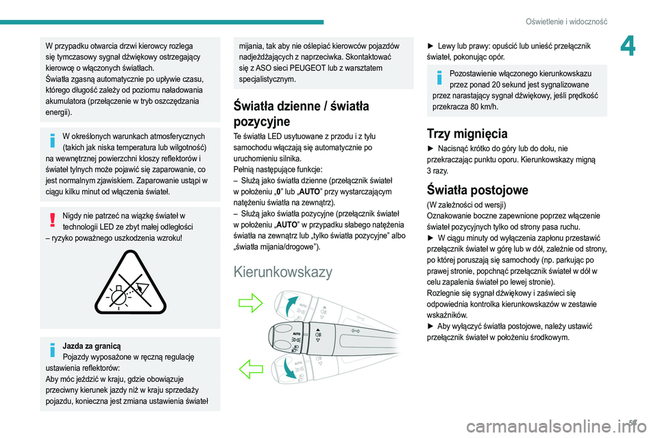 PEUGEOT 208 2021  Instrukcja obsługi (in Polish) 59
Oświetlenie i widoczność
4W przypadku otwarcia drzwi kierowcy rozlega 
się tymczasowy sygnał dźwiękowy ostrzegający 
kierowcę o włączonych światłach.
Światła zgasną automatycznie po