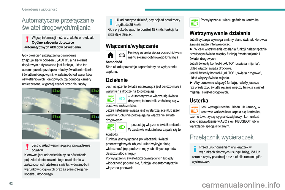 PEUGEOT 208 2021  Instrukcja obsługi (in Polish) 62
Oświetlenie i widoczność
Nie włączać wycieraczek, gdy szyba przednia jest sucha. W warunkach bardzo wysokich lub 
bardzo niskich temperatur przed włączeniem 
wycieraczek należy sprawdzić,