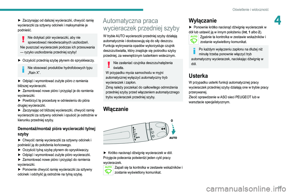 PEUGEOT 208 2021  Instrukcja obsługi (in Polish) 65
Oświetlenie i widoczność
4► Zaczynając od dalszej wycieraczki, chwycić ramię 
wycieraczki za sztywny odcinek i maksymalnie je 
podnieść.
Nie dotykać piór wycieraczki, aby nie  spowodowa