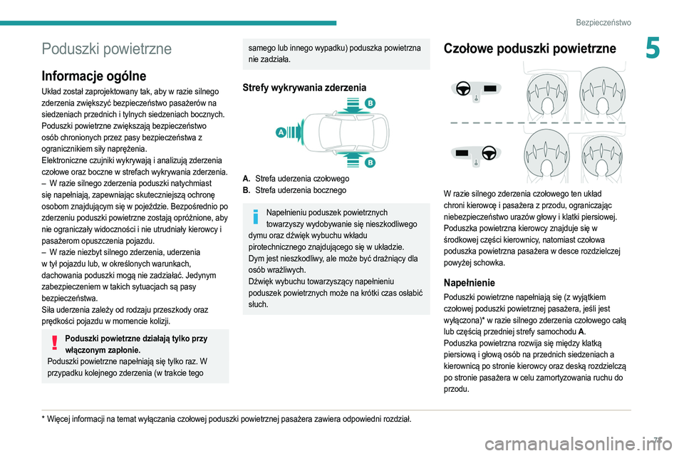 PEUGEOT 208 2021  Instrukcja obsługi (in Polish) 73
Bezpieczeństwo
5Poduszki powietrzne
Informacje ogólne
Układ został zaprojektowany tak, aby w razie silnego 
zderzenia zwiększyć bezpieczeństwo pasażerów na 
siedzeniach przednich i tylnych