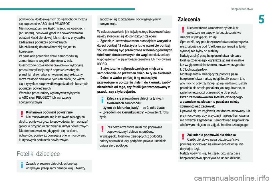 PEUGEOT 208 2021  Instrukcja obsługi (in Polish) 75
Bezpieczeństwo
5pokrowców dostosowanych do samochodu można 
się zapoznać w ASO sieci PEUGEOT.
Nie mocować ani nie kłaść niczego na oparciach 
(np. ubrań), ponieważ grozi to spowodowaniem