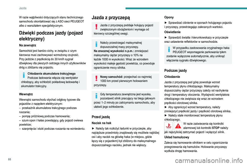 PEUGEOT 208 2021  Instrukcja obsługi (in Polish) 88
Jazda
Wiatr boczny
Podczas jazdy z przyczepą samochód jest bardziej 
podatny na podmuchy wiatru.
Zabezpieczenie przed 
kradzieżą
Elektroniczna blokada rozruchu
Klucze zawierają kod, który mus