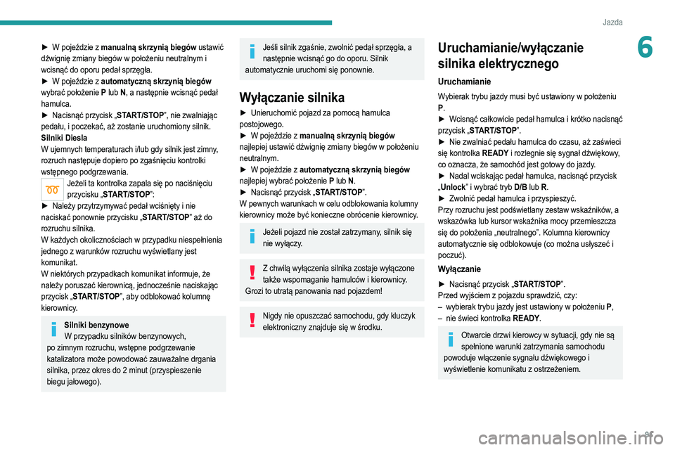 PEUGEOT 208 2021  Instrukcja obsługi (in Polish) 91
Jazda
6► W pojeździe z manualną skrzynią biegów ustawić 
dźwignię zmiany biegów w położeniu neutralnym i 
wcisnąć do oporu pedał sprzęgła.
►
 
W pojeździe z 
 automatyczną skrz