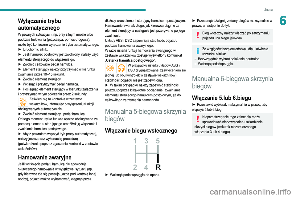 PEUGEOT 208 2021  Instrukcja obsługi (in Polish) 95
Jazda
6Wyłączanie trybu 
automatycznego
W pewnych sytuacjach, np. przy silnym mrozie albo 
podczas holowania (przyczepa, pomoc drogowa), 
może być konieczne wyłączenie trybu automatycznego.
