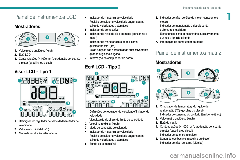 PEUGEOT 208 2021  Manual de utilização (in Portuguese) 9
Instrumentos do painel de bordo
1Painel de instrumentos LCD
Mostradores 
 
1.Velocímetro analógico (km/h)
2. Ecrã LCD
3. Conta-rotações (x 1000 rpm), graduação consoante 
o motor (gasolina ou