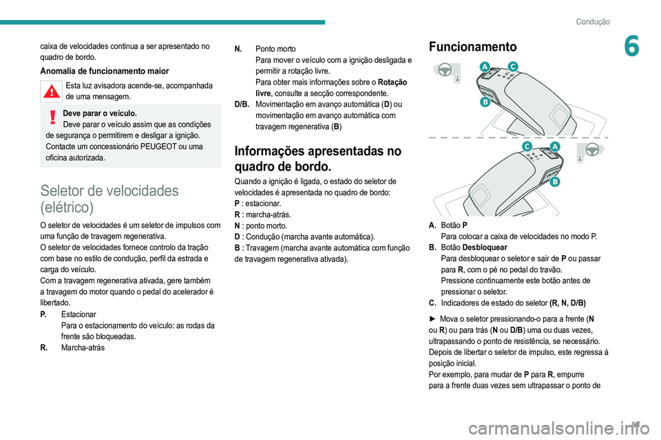 PEUGEOT 208 2021 Manual de utilização (in Portuguese) 99
Condução
6caixa de velocidades continua a ser apresentado no
quadro de bordo.
Anomalia de funcionamento maior
Esta luz avisadora acende-se, acompanhada de uma mensagem.
Deve parar o veículo.Dev PEUGEOT 208 2021 Manual de utilização (in Portuguese) 99
Condução
6caixa de velocidades continua a ser apresentado no
quadro de bordo.
Anomalia de funcionamento maior
Esta luz avisadora acende-se, acompanhada de uma mensagem.
Deve parar o veículo.Dev