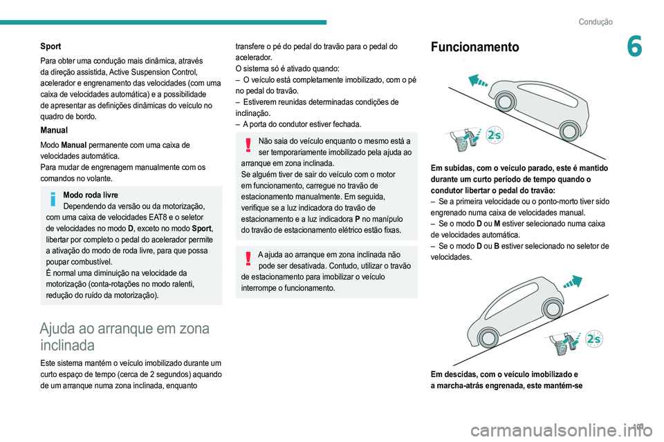 PEUGEOT 208 2021 Manual de utilização (in Portuguese) 101
Condução
6Sport
Para obter uma condução mais dinâmica, através
da direção assistida, Active Suspension Control,
acelerador e engrenamento das velocidades (com uma
caixa de velocidades a PEUGEOT 208 2021 Manual de utilização (in Portuguese) 101
Condução
6Sport
Para obter uma condução mais dinâmica, através
da direção assistida, Active Suspension Control,
acelerador e engrenamento das velocidades (com uma
caixa de velocidades a