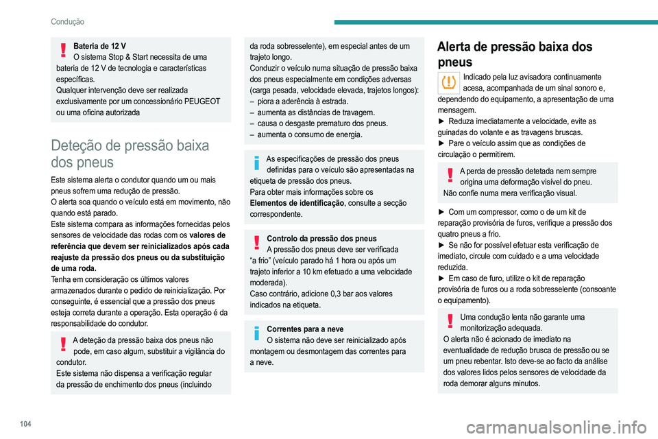 PEUGEOT 208 2021  Manual de utilização (in Portuguese) 104
Condução
O alerta pode sofrer um atraso a velocidades 
inferiores a 40 km/h ou se adotar um modo de 
condução desportivo.
O alerta mantém-se ativo até à reinicialização do sistema.
Reinic