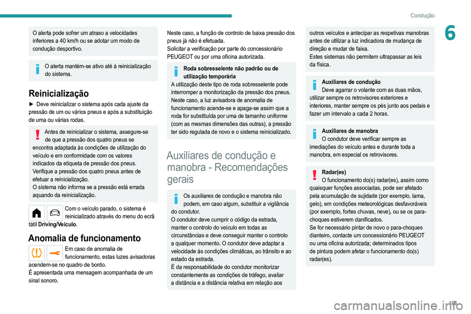 PEUGEOT 208 2021 Manual de utilização (in Portuguese) 105
Condução
6O alerta pode sofrer um atraso a velocidades
inferiores a 40 km/h ou se adotar um modo de
condução desportivo.
O alerta mantém-se ativo até à reinicialização do sistema.
Reini PEUGEOT 208 2021 Manual de utilização (in Portuguese) 105
Condução
6O alerta pode sofrer um atraso a velocidades
inferiores a 40 km/h ou se adotar um modo de
condução desportivo.
O alerta mantém-se ativo até à reinicialização do sistema.
Reini