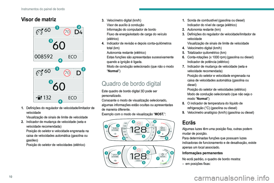 PEUGEOT 208 2021  Manual de utilização (in Portuguese) 10
Instrumentos do painel de bordo
Visor de matriz 
 
 
 
1. Definições do regulador de velocidade/limitador de 
velocidade
Visualização de sinais de limite de velocidade
2. Indicador de mudança 