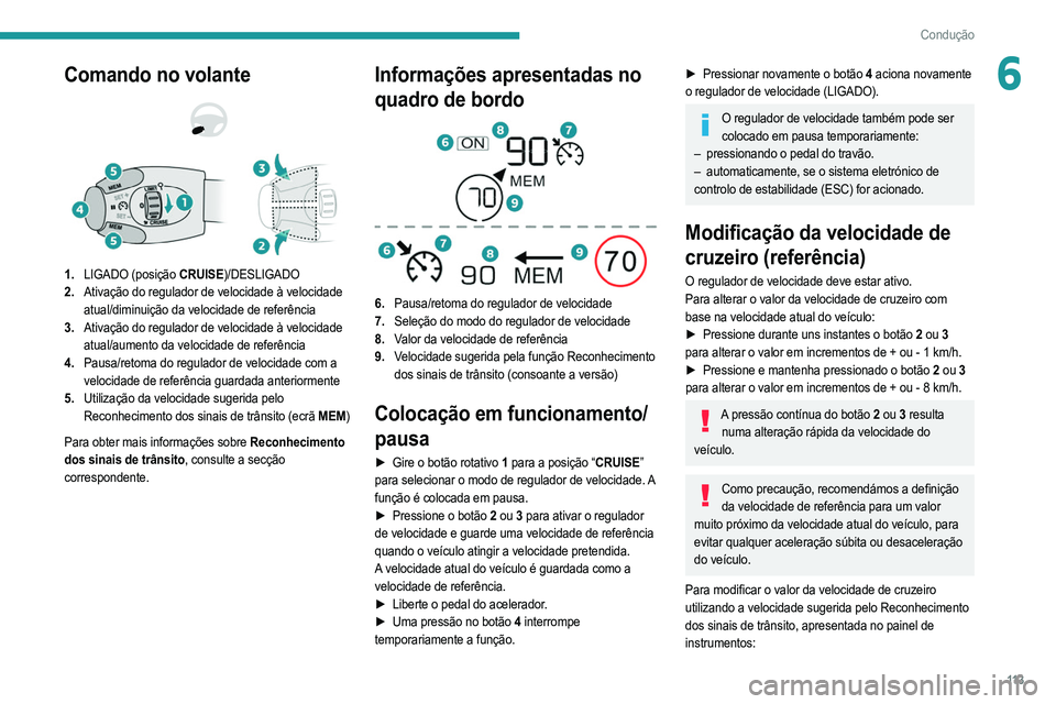PEUGEOT 208 2021 Manual de utilização (in Portuguese) 11 3
Condução
6Comando no volante
1.LIGADO (posição CRUISE)/DESLIGADO
2. Ativação do regulador de velocidade à velocidade
atual/diminuição da velocidade de referência
3. Ativação do re PEUGEOT 208 2021 Manual de utilização (in Portuguese) 11 3
Condução
6Comando no volante
1.LIGADO (posição CRUISE)/DESLIGADO
2. Ativação do regulador de velocidade à velocidade
atual/diminuição da velocidade de referência
3. Ativação do re