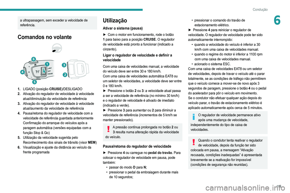 PEUGEOT 208 2021 Manual de utilização (in Portuguese) 11 5
Condução
6a ultrapassagem, sem exceder a velocidade de
referência.
Comandos no volante
1.LIGADO (posição CRUISE)/DESLIGADO
2. Ativação do regulador de velocidade à velocidade
atual/dimi PEUGEOT 208 2021 Manual de utilização (in Portuguese) 11 5
Condução
6a ultrapassagem, sem exceder a velocidade de
referência.
Comandos no volante
1.LIGADO (posição CRUISE)/DESLIGADO
2. Ativação do regulador de velocidade à velocidade
atual/dimi