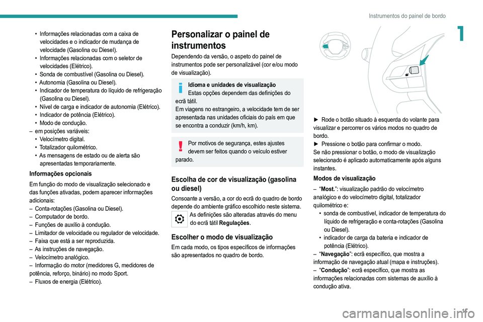 PEUGEOT 208 2021  Manual de utilização (in Portuguese) 11
Instrumentos do painel de bordo
1• Informações relacionadas com a caixa de 
velocidades e o indicador de mudança de 
velocidade (Gasolina ou Diesel).
•
 
Informações relacionadas com o sel