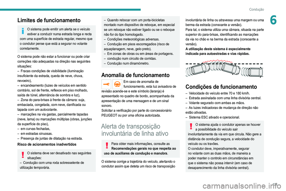 PEUGEOT 208 2021  Manual de utilização (in Portuguese) 121
Condução
6Limites de funcionamento
O sistema pode emitir um alerta se o veículo estiver a conduzir numa estrada longa e recta 
com uma superfície de estrada regular, mesmo que 
o condutor pens