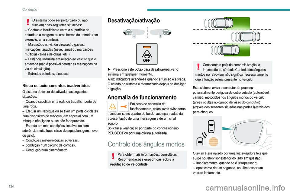 PEUGEOT 208 2021  Manual de utilização (in Portuguese) 124
Condução
Ativação/desativação
É regulado através do menu do ecrã tátil Driving/Veículo.
Quando liga o veículo, a luz avisadora acende-se em 
cada espelho para indicar que o sistema est