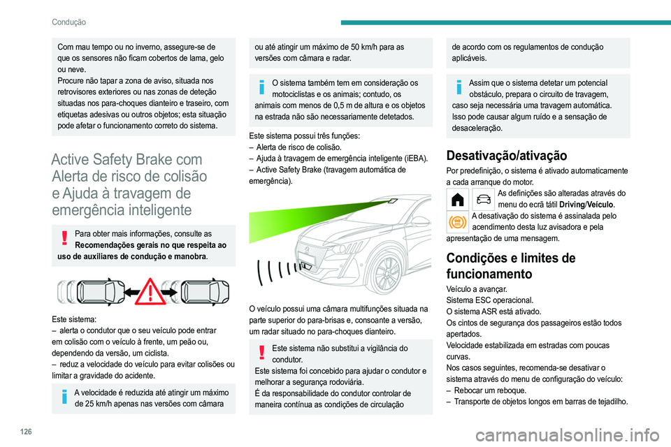 PEUGEOT 208 2021  Manual de utilização (in Portuguese) 126
Condução
Com mau tempo ou no inverno, assegure-se de 
que os sensores não ficam cobertos de lama, gelo 
ou neve.
Procure não tapar a zona de aviso, situada nos 
retrovisores exteriores ou nas 